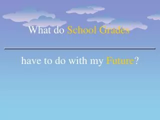 what do school grades have to do with my future