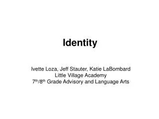Ivette Loza, Jeff Stauter, Katie LaBombard Little Village Academy 7 th /8 th Grade Advisory and Language Arts