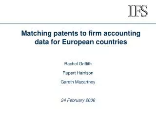 Matching patents to firm accounting data for European countries Rachel Griffith Rupert Harrison Gareth Macartney 24 Febr