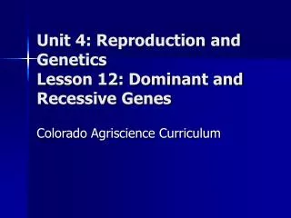 Unit 4: Reproduction and Genetics Lesson 12: Dominant and Recessive Genes