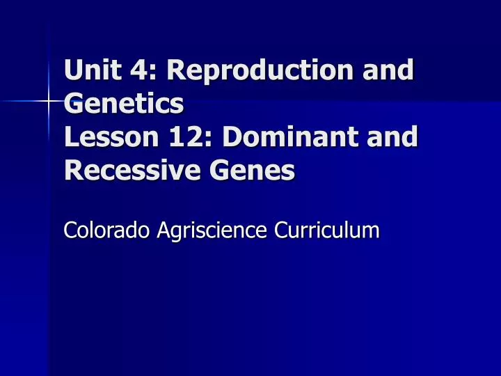 unit 4 reproduction and genetics lesson 12 dominant and recessive genes