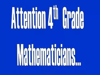 Attention 4 th Grade Mathematicians…
