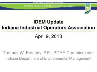 IDEM Update Indiana Industrial Operators Association April 9, 2013
