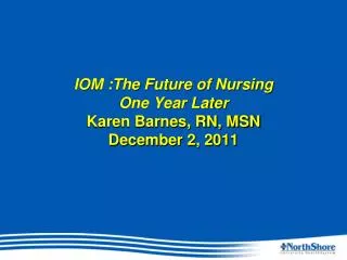 IOM :The Future of Nursing One Year Later Karen Barnes, RN, MSN December 2, 2011