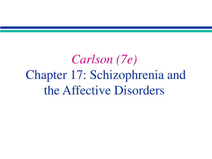 carlson 7e chapter 17 schizophrenia and the affective disorders