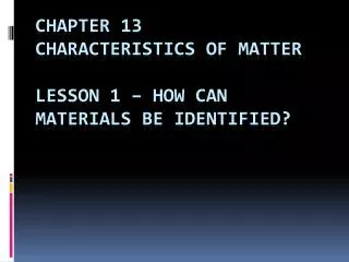 Chapter 13 Characteristics of matter Lesson 1 – how can materials be identified?