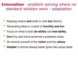 Innovation - problem-solving where no standard solution work - adaptation