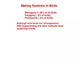Mating Systems in Birds 	Monogamy (&gt; 90% of all birds) 	Polygamy (~2% of birds) 	Promiscuity (~6% of birds) Although