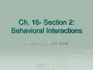 Ch. 16- Section 2: Behavioral Interactions