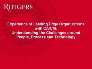 Experience of Leading Edge Organizations with CA/CM: Understanding the Challenges around People, Process and Technology
