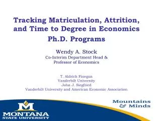 Tracking Matriculation, Attrition, and Time to Degree in Economics Ph.D. Programs Wendy A. Stock Co-Interim Department H