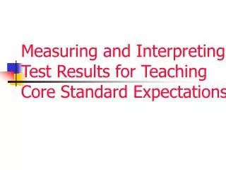 Measuring and Interpreting Test Results for Teaching Core Standard Expectations