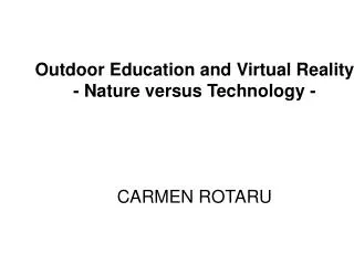 Outdoor Education and Virtual Reality - Nature versus Technology - CARMEN ROTARU