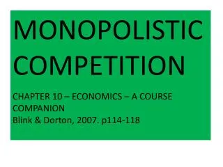 MONOPOLISTIC COMPETITION CHAPTER 10 – ECONOMICS – A COURSE COMPANION Blink &amp; Dorton , 2007. p114-118