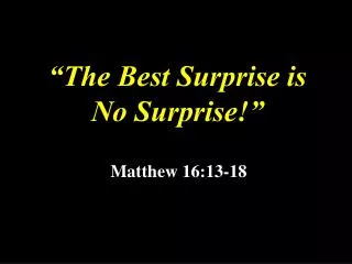 “The Best Surprise is No Surprise!”