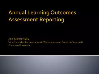 Annual Learning Outcomes Assessment Reporting Joe Slowensky Vice Chancellor for Institutional Effectiveness and Faculty