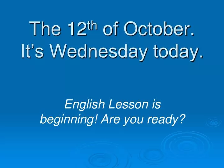 the 12 th of october it s wednesday today