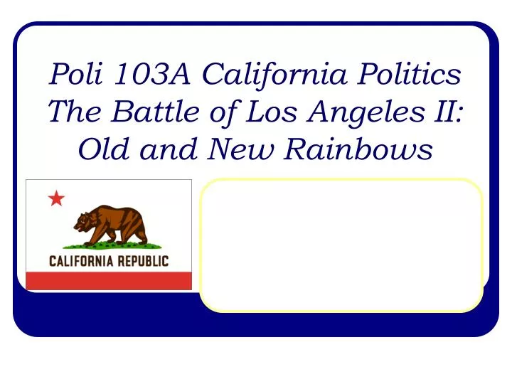 poli 103a california politics the battle of los angeles ii old and new rainbows