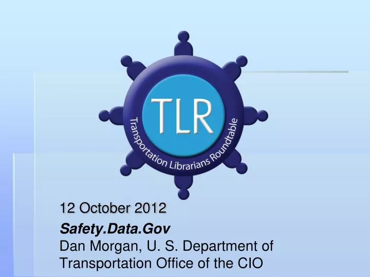12 october 2012 safety data gov dan morgan u s department of transportation office of the cio