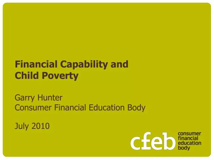 financial capability and child poverty garry hunter consumer financial education body july 2010