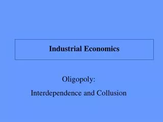 Oligopoly: Interdependence and Collusion