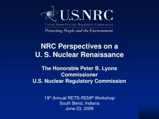 NRC Perspectives on a U. S. Nuclear Renaissance The Honorable Peter B. Lyons Commissioner U.S. Nuclear Regulatory Commis