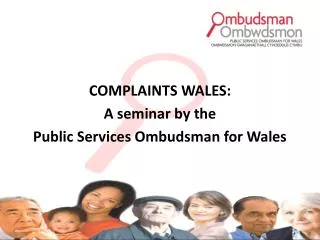 COMPLAINTS WALES: A seminar by the Public Services Ombudsman for Wales