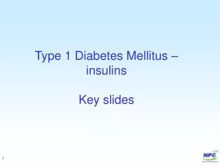 Type 1 Diabetes Mellitus – insulins Key slides