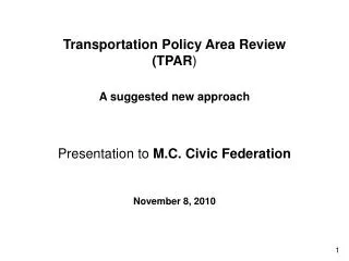Transportation Policy Area Review (TPAR ) A suggested new approach Presentation to M.C. Civic Federation