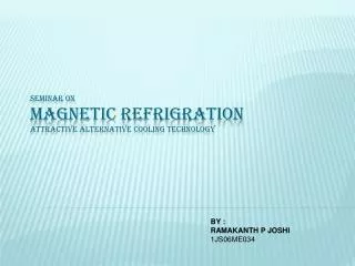 SEMINAR ON MAGNETIC REFRIGRATION Attractive ALTERNATIVE COOLING TECHNOLOGY
