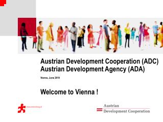 Austrian Development Cooperation (ADC) Austrian Development Agency (ADA) Vienna, June 2010 Welcome to Vienna !