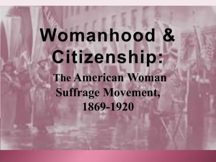 wom anhood citizenship the american woman suffrage movement 1869 1920