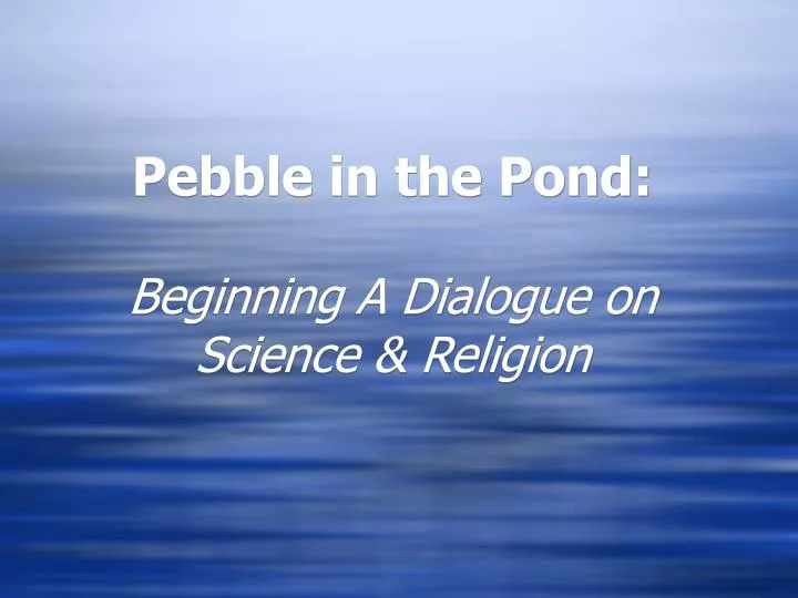 pebble in the pond beginning a dialogue on science religion