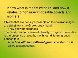 Know what is meant by chiral and how it relates to nonsuperimposable objects and isomers