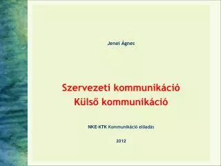 Jenei Ágnes Szervezeti kommunikáció Külső kommunikáció NKE -K TK Kommunikáció előadás 201 2