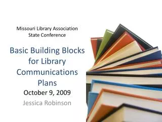 Missouri Library Association State Conference Basic Building Blocks for Library Communications Plans October 9, 2009