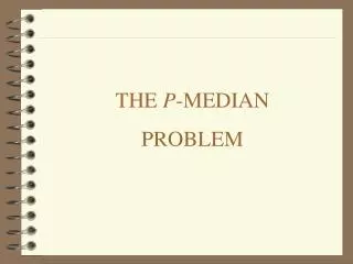 THE P -MEDIAN PROBLEM