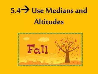 5.4 ? Use Medians and Altitudes