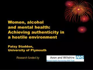 Women, alcohol and mental health: Achieving authenticity in a hostile environment Patsy Staddon, University of Plymout