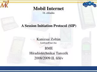 Mobil Internet 16. előadás A Session Initiation Protocol (SIP) Kanizsai Zoltán kzoltan@mcl.hu