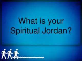 What is your Spiritual Jordan?
