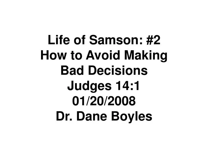 life of samson 2 how to avoid making bad decisions judges 14 1 01 20 2008 dr dane boyles