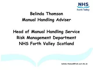 Belinda Thomson Manual Handling Adviser Head of Manual Handling Service Risk Management Department NHS Forth Valley Sco