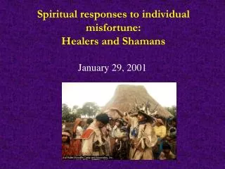 Spiritual responses to individual misfortune: Healers and Shamans