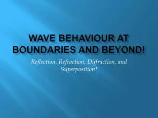 Wave Behaviour at Boundaries and Beyond!