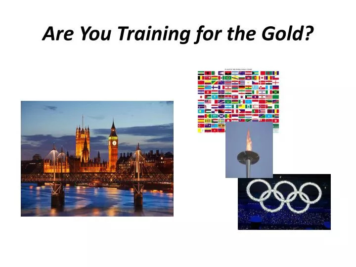 are you training for the gold