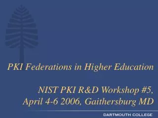 PKI Federations in Higher Education NIST PKI R&amp;D Workshop #5, April 4-6 2006, Gaithersburg MD