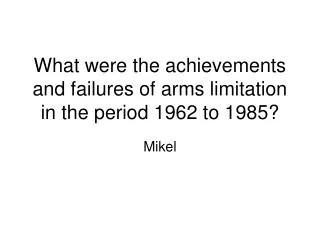 What were the achievements and failures of arms limitation in the period 1962 to 1985?