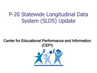 P-20 Statewide Longitudinal Data System (SLDS) Update