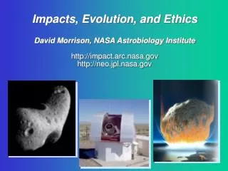 Impacts, Evolution, and Ethics David Morrison, NASA Astrobiology Institute http://impact.arc.nasa.gov http://neo.jpl.nas